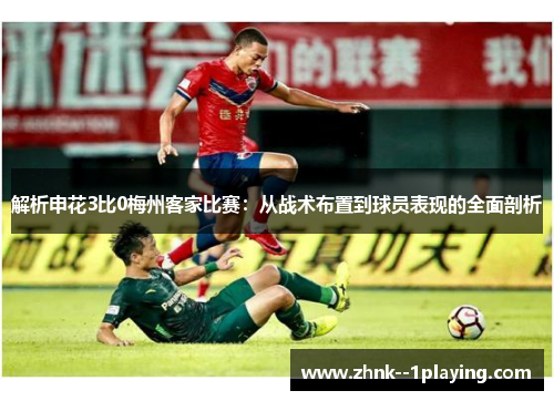 解析申花3比0梅州客家比赛:从战术布置到球员表现的全面剖析 解析申花3比0梅州客家比赛:从战术布置到球员表现的全面剖析
