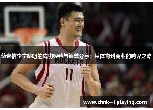 蔡崇信李宁姚明的成功经验与智慧分享:从体育到商业的跨界之路 蔡崇信李宁姚明的成功经验与智慧分享:从体育到商业的跨界之路