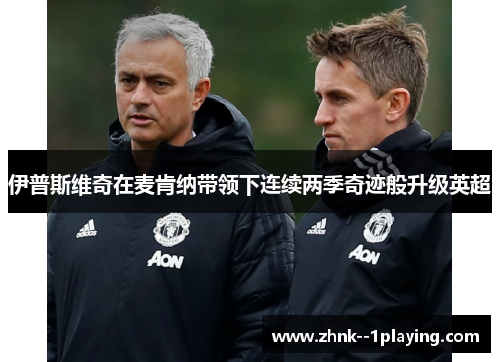 伊普斯维奇在麦肯纳带领下连续两季奇迹般升级英超 伊普斯维奇在麦肯纳带领下连续两季奇迹般升级英超