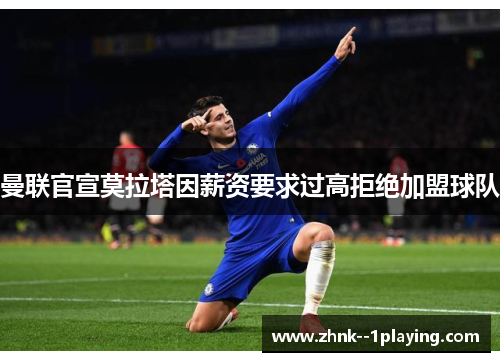 曼联官宣莫拉塔因薪资要求过高拒绝加盟球队 曼联官宣莫拉塔因薪资要求过高拒绝加盟球队