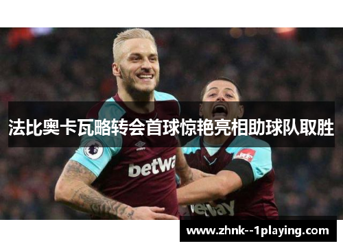 法比奥卡瓦略转会首球惊艳亮相助球队取胜 法比奥卡瓦略转会首球惊艳亮相助球队取胜
