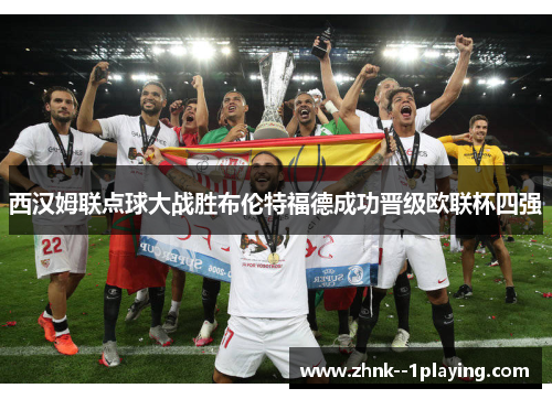 西汉姆联点球大战胜布伦特福德成功晋级欧联杯四强