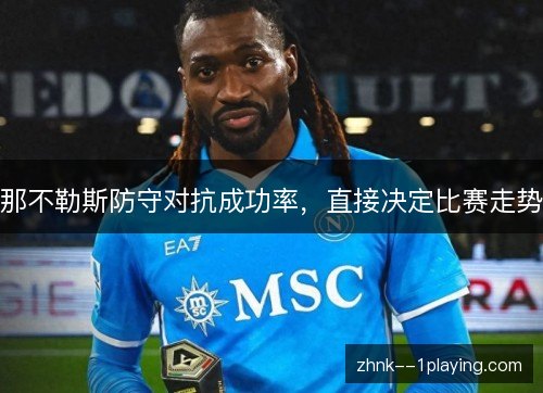 那不勒斯防守对抗成功率,直接决定比赛走势 那不勒斯防守对抗成功率,直接决定比赛走势
